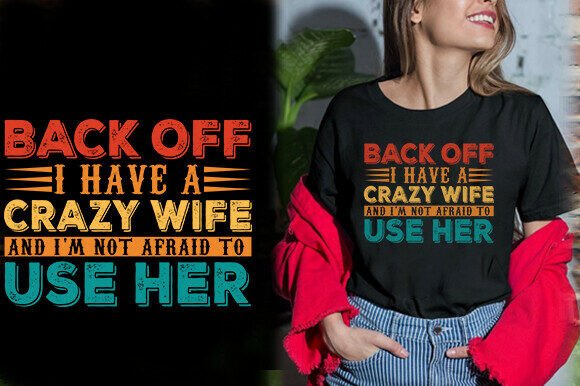 BACK off I HAVE a CRAZY WIFE and I M: T-Shirt Graphics