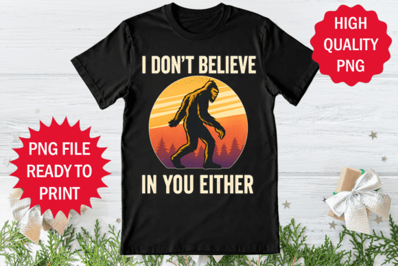 Review: I Dont Believe in You Either Bigfoot Png for Graphics and T-Shirt Designs