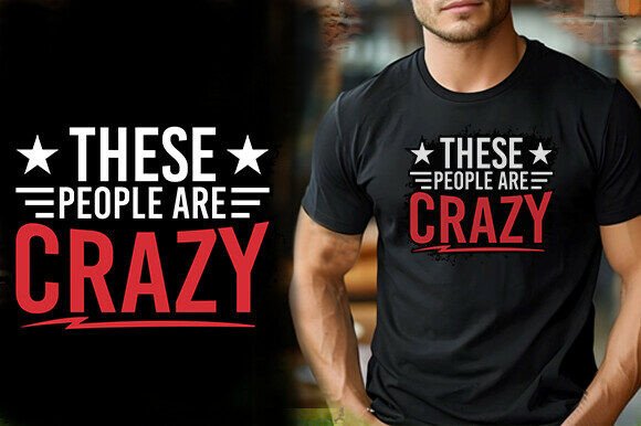 THESE PEOPLE ARE CRAZY TSHIRT: A Bold Graphics Choice